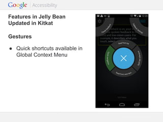 Features in Jelly Bean
Updated in Kitkat
Gestures
● Quick shortcuts available in
Global Context Menu

Google Confidential and Proprietary

 
