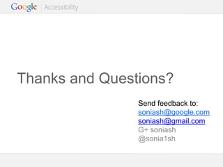 Thanks and Questions?
Send feedback to:
soniash@google.com
soniash@gmail.com
G+ soniash
@sonia1sh
Google Confidential and Proprietary

 