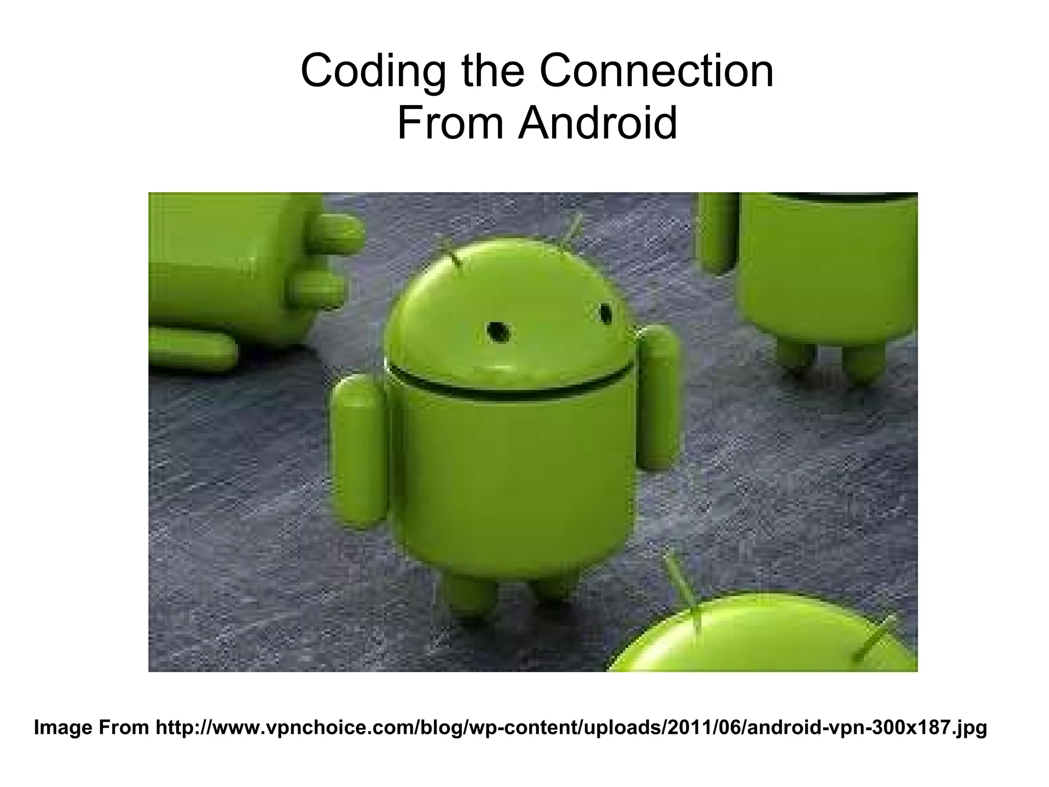 Coding the Connection From Android Image From http://www.vpnchoice.com/blog/wp-content/uploads/2011/06/android-vpn-300x187.jpg 