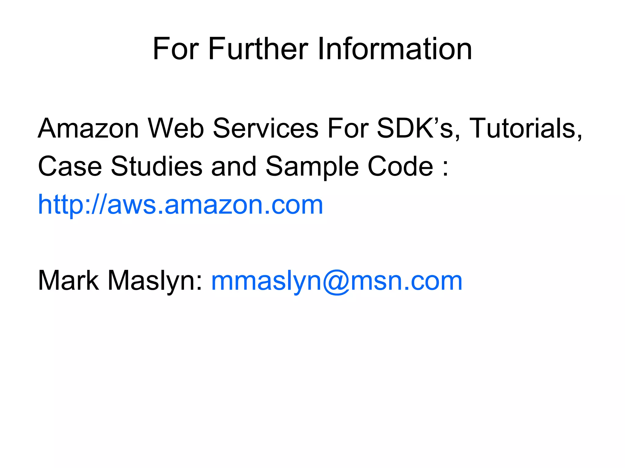 For Further Information Amazon Web Services For SDK’s, Tutorials, Case Studies and Sample Code : http://aws.amazon.com Mark Maslyn:  [email_address] 