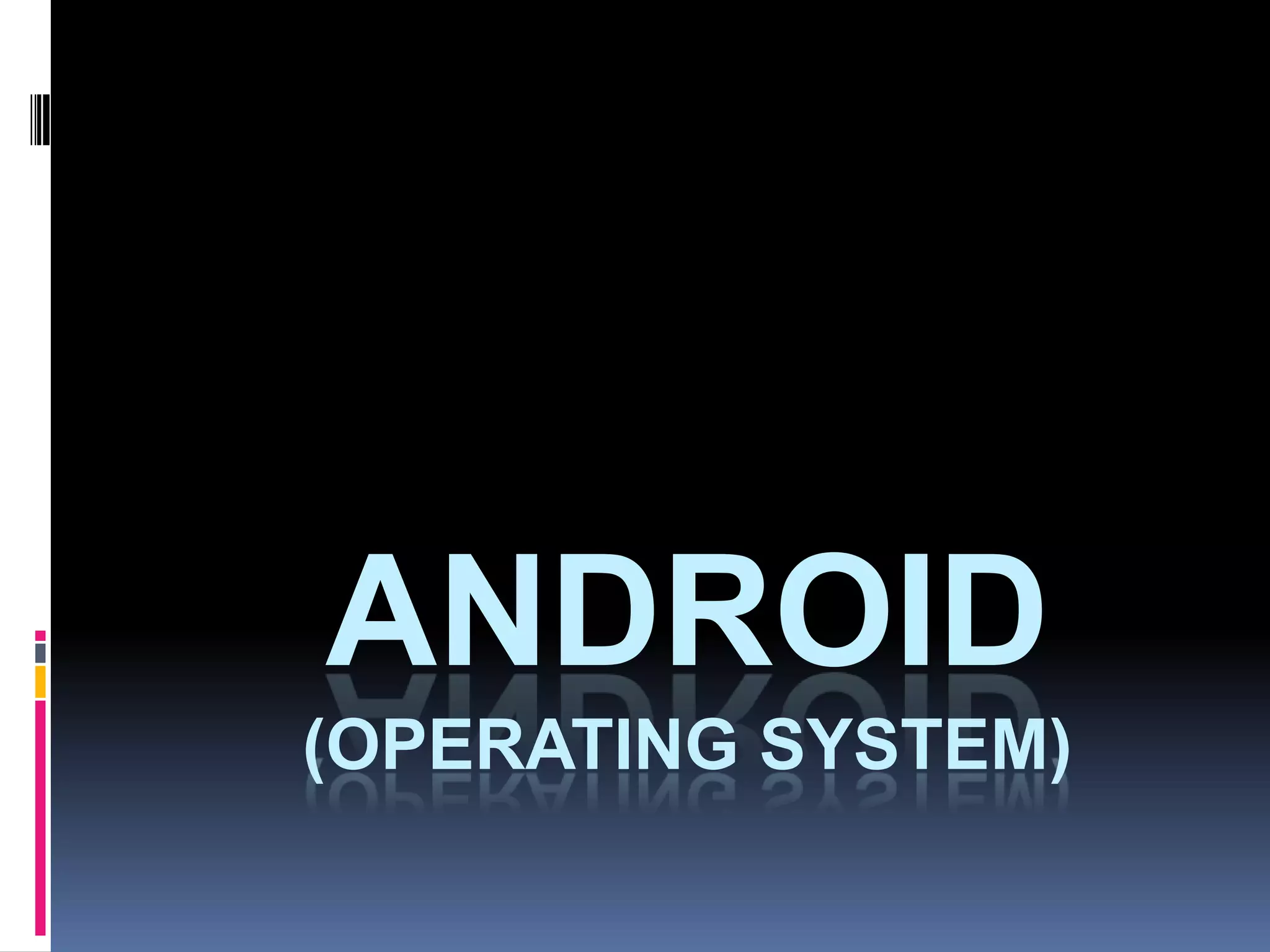 ANDROID
(OPERATING SYSTEM)
 