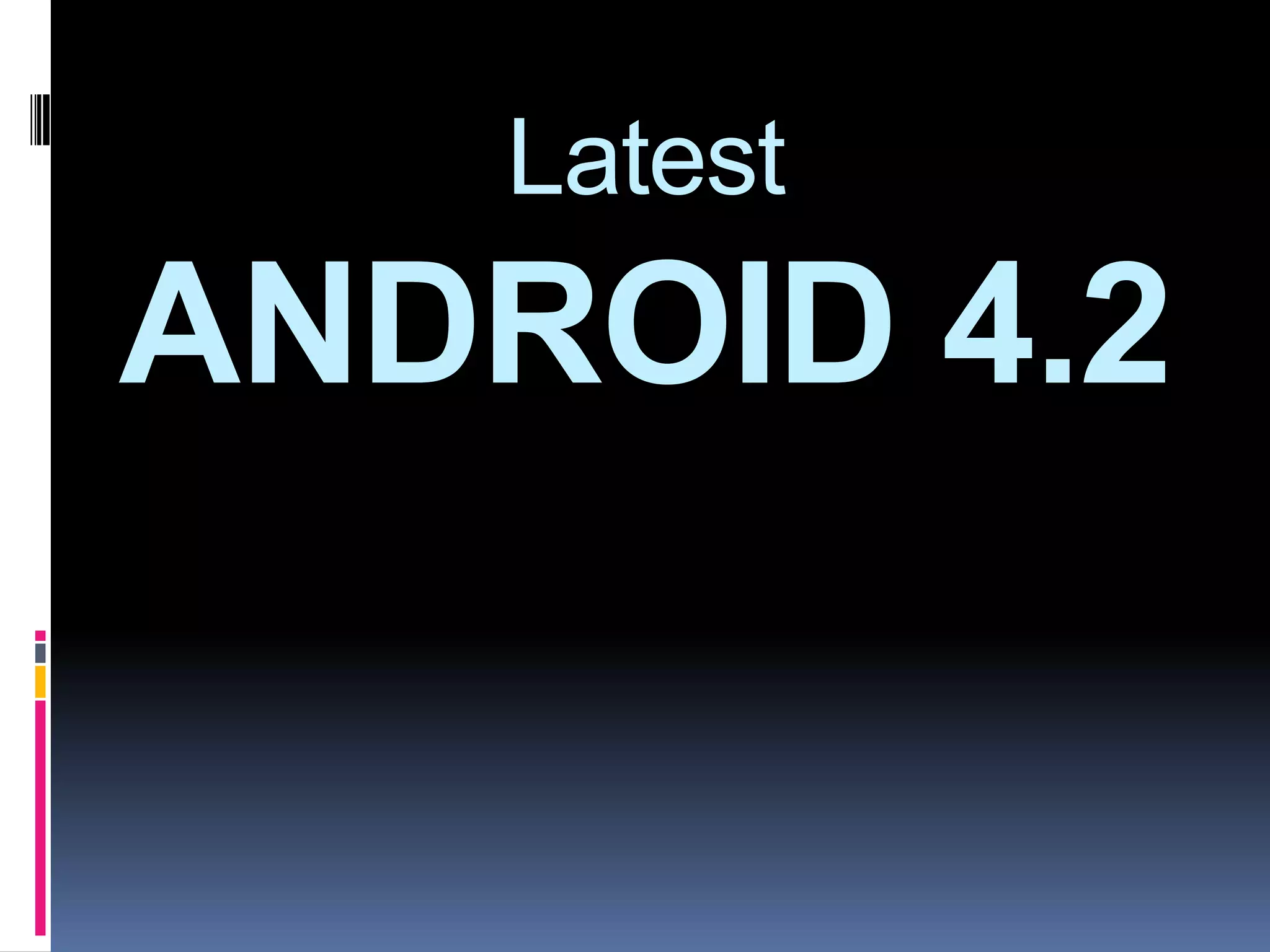 Latest
ANDROID 4.2
 
