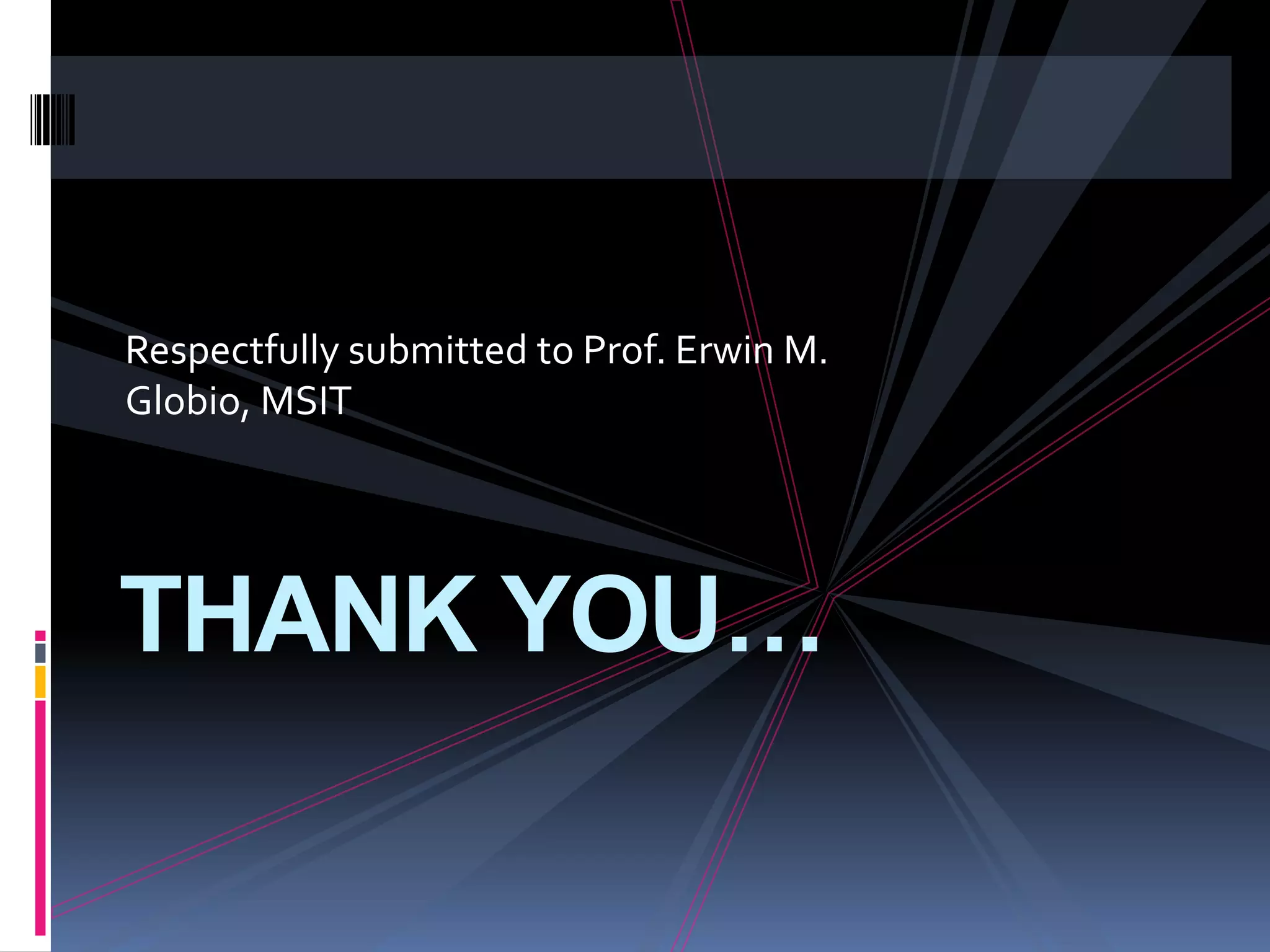 Respectfully submitted to Prof. Erwin M.
Globio, MSIT




THANK YOU…
 