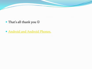  That’s all thank you 


 Android and Android Phones.
 