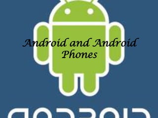 Android and Android
      Phones
 