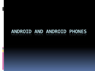 ANDROID AND ANDROID PHONES
 