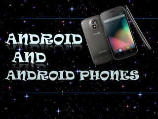 ANDROID
 AND
ANDROID PHONES
 