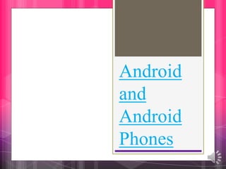 Android
and
Android
Phones
 