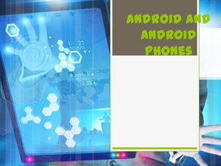 Android and
  Android
   Phones
 