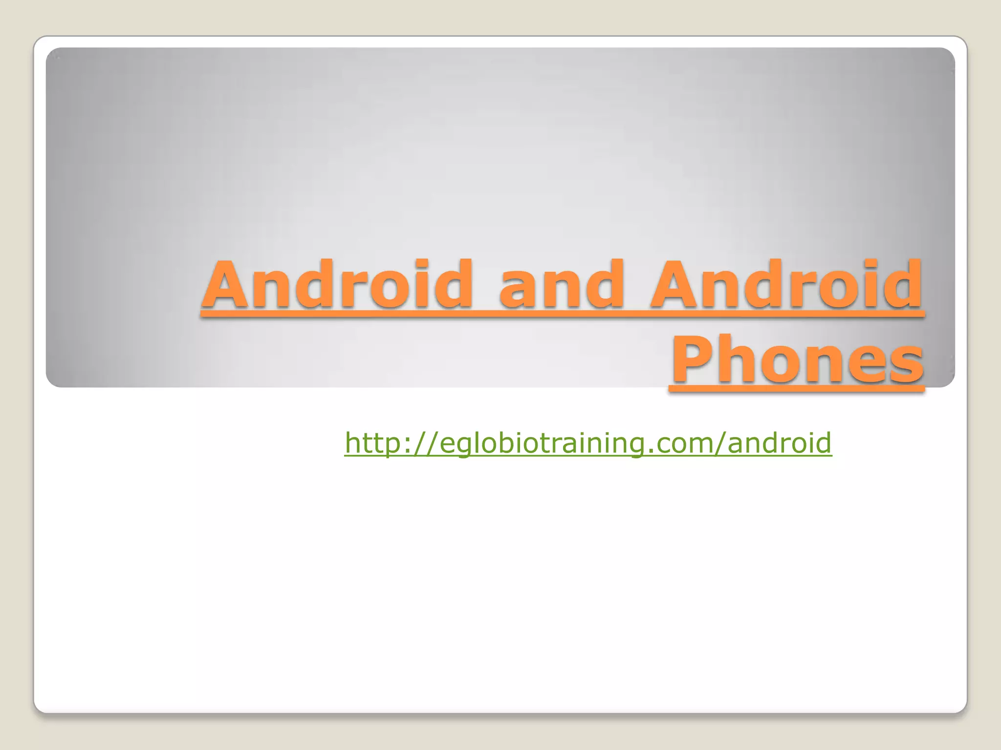 Android and Android
            Phones
   http://eglobiotraining.com/android
 
