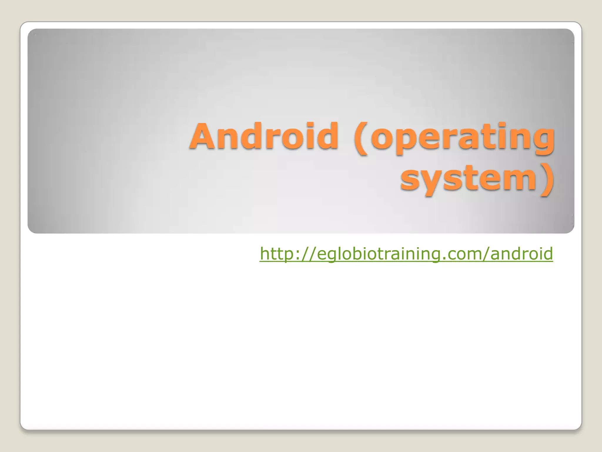 Android (operating
          system)

   http://eglobiotraining.com/android
 