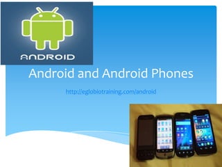 Android and Android Phones
     http://eglobiotraining.com/android
 