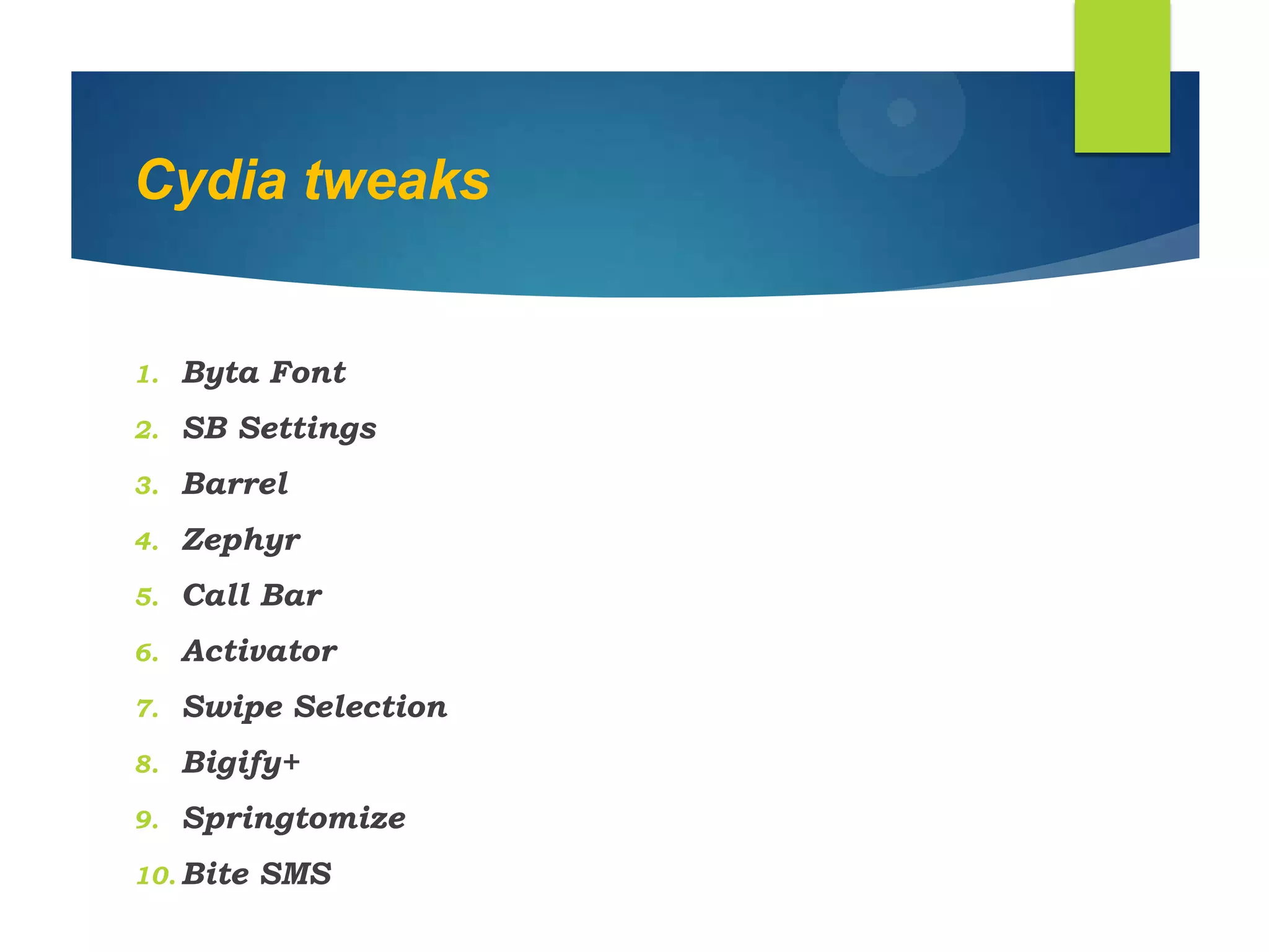 Cydia tweaks
1. Byta Font
2. SB Settings
3. Barrel
4. Zephyr
5. Call Bar
6. Activator
7. Swipe Selection
8. Bigify+
9. Springtomize
10. Bite SMS
 