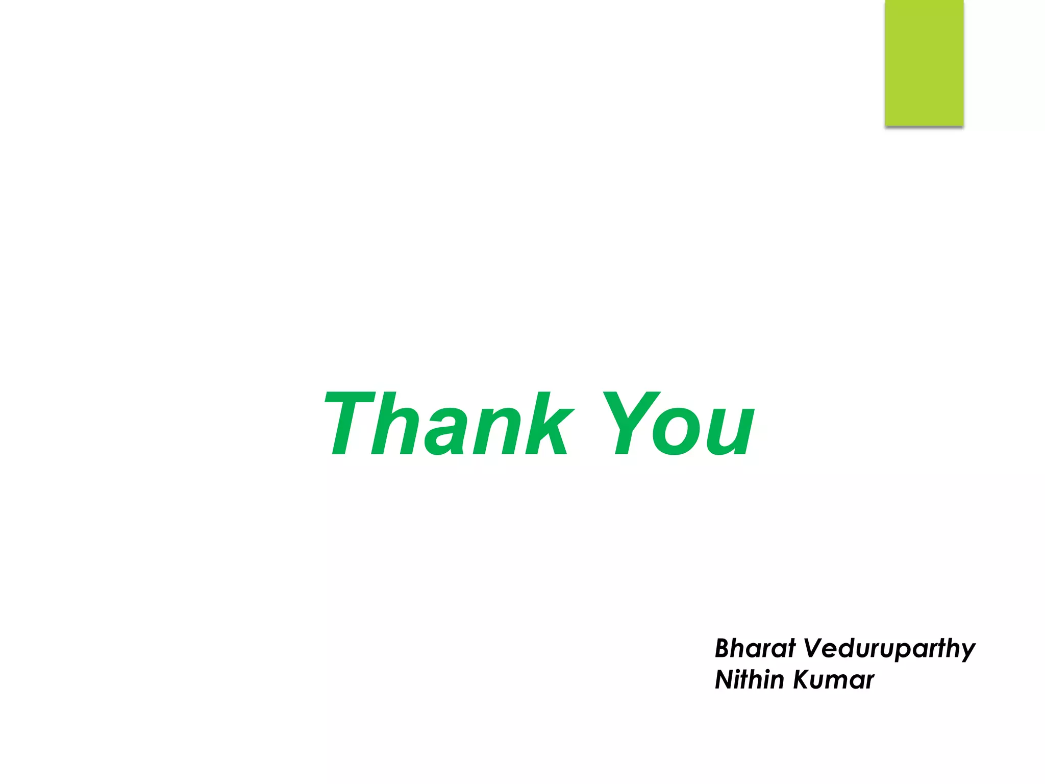 Thank You
Bharat Veduruparthy
Nithin Kumar
 
