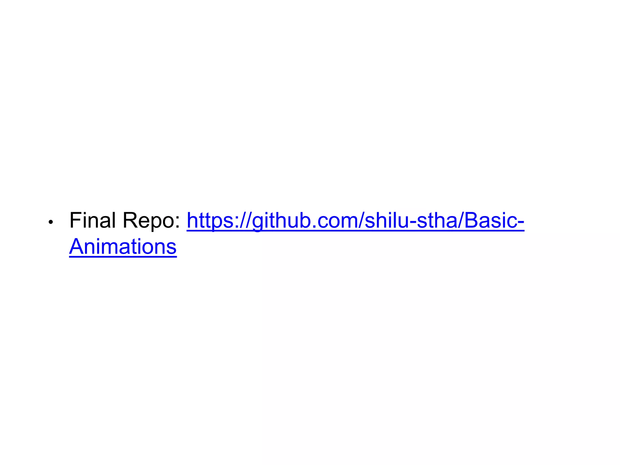 • Final Repo: https://github.com/shilu-stha/Basic-
Animations
 