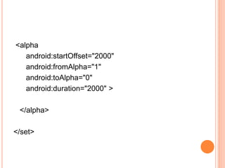 <alpha
android:startOffset="2000"
android:fromAlpha="1"
android:toAlpha="0"
android:duration="2000" >
</alpha>
</set>
 