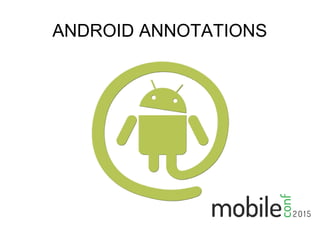 ANDROID ANNOTATIONS
 
