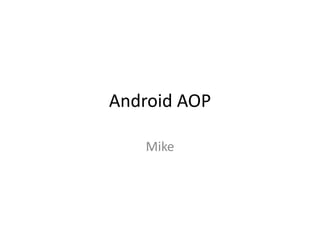 Android AOP
Mike