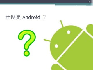 什麼是 Android ？
3
 