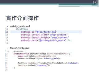 實作介面操作
• activity_main.xml
• MainActivity.java
65
 