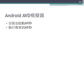 Android AVD模擬器
• 安裝並啟動AVD
• 執行專案到AVD
66
 