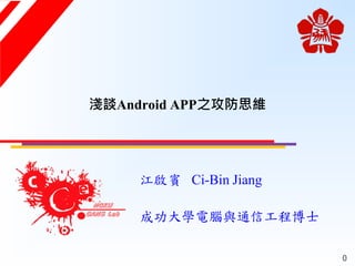 淺談Android APP之攻防思維
江啟賓 Ci-Bin Jiang
成功大學電腦與通信工程博士
0
 