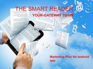 THE SMART READER
Marketing Plan for android
app
YOUR GATEWAY TO IIM
 