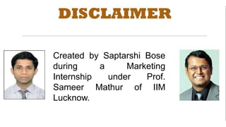 Created by Saptarshi Bose
during a Marketing
Internship under Prof.
Sameer Mathur of IIM
Lucknow.
 