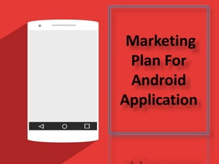 Marketing
Plan For
Android
Application
 