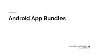 Android App Bundles
Syed Awais Mazher
May 07, 2021
 