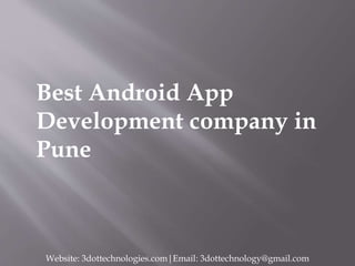 Best Android App
Development company in
Pune
Website: 3dottechnologies.com|Email: 3dottechnology@gmail.com
 