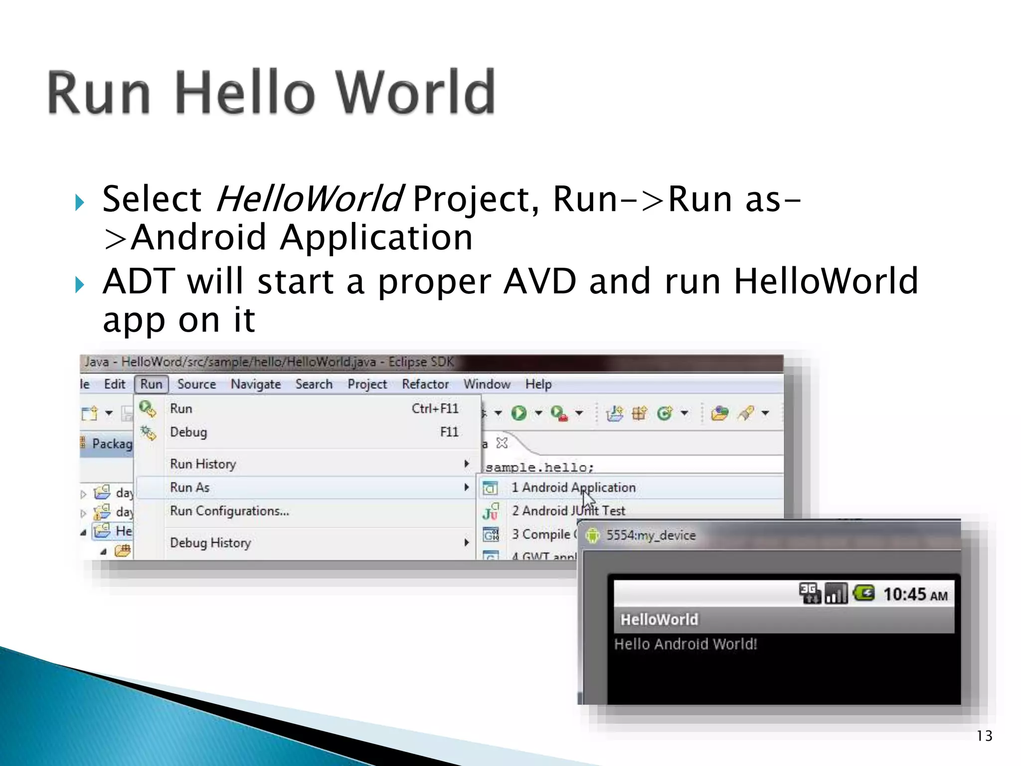  Select HelloWorld Project, Run->Run as-
>Android Application
 ADT will start a proper AVD and run HelloWorld
app on it
13
 