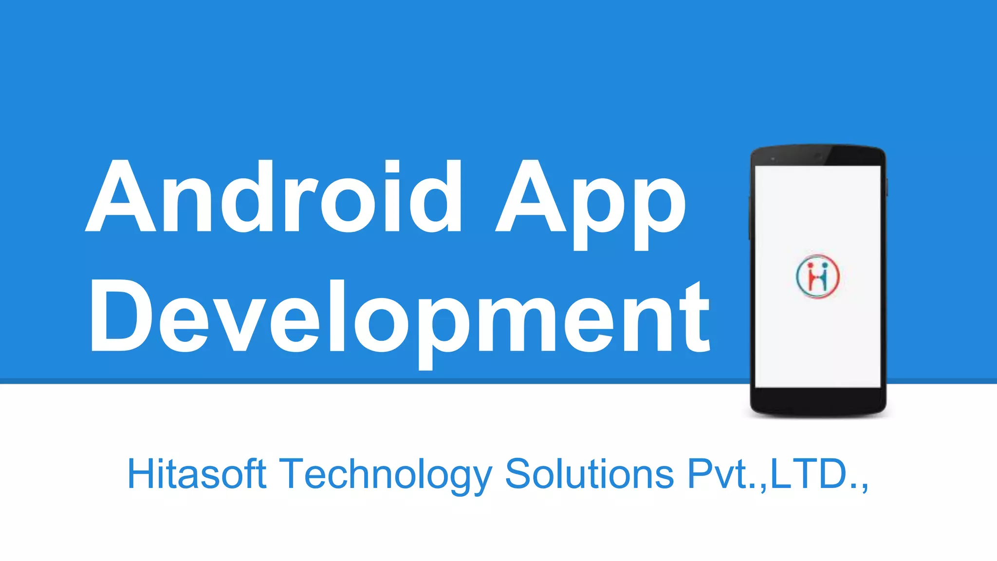 Android App
Development
Hitasoft Technology Solutions Pvt.,LTD.,