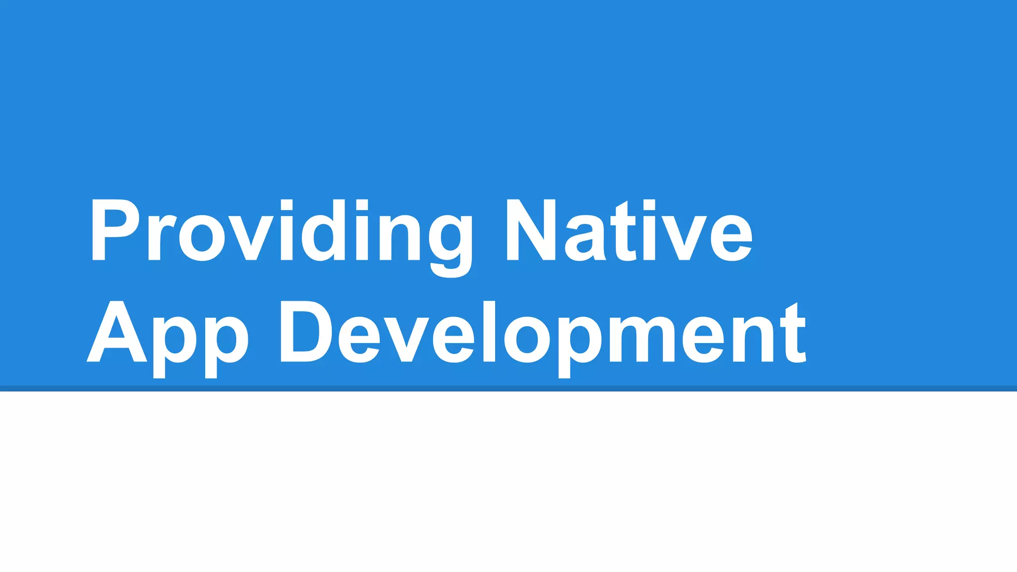 Providing Native
App Development
