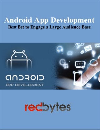 Challenges Of An
Educational App
Development Company
Android App Development
Best Bet to Engage a Large Audience Base
 