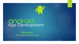 App Development
PRESENTED BY
HTTPS://WWW.ANDROIDFLAP.COM
 