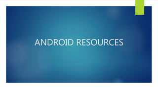 ANDROID RESOURCES
 