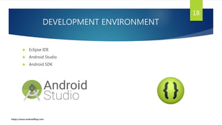 DEVELOPMENT ENVIRONMENT
 Eclipse IDE
 Android Studio
 Android SDK
18
https://www.androidflap.com
 