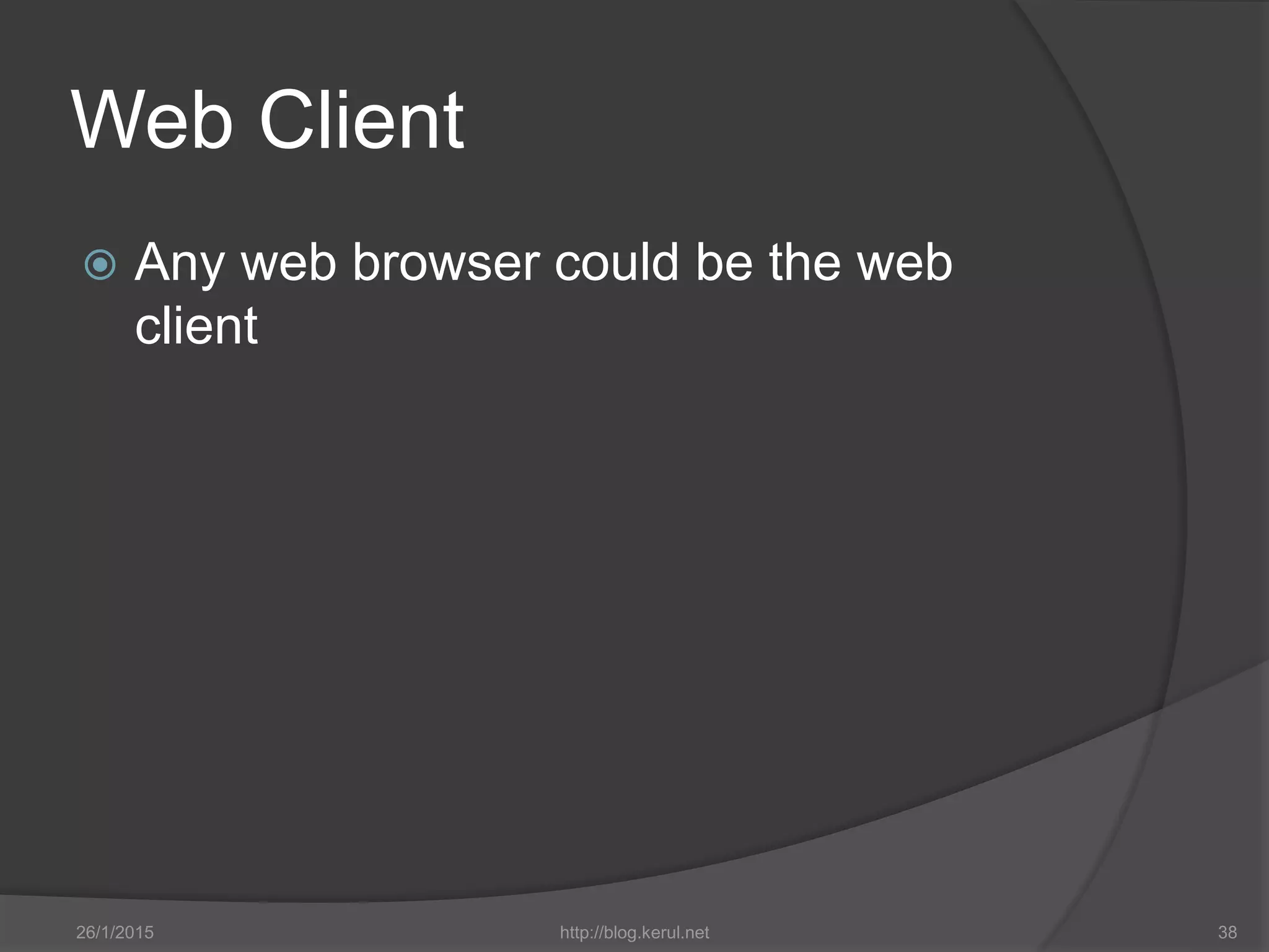 Web Client
 Any web browser could be the web
client
26/1/2015 http://blog.kerul.net 38
 