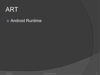 ART
 Android Runtime
26/1/2015 http://blog.kerul.net 19
 