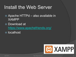 Install the Web Server
 Apache HTTPd – also available in
XAMPP
 Download at
https://www.apachefriends.org/
 localhost
2...