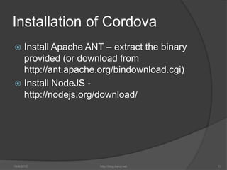Installation of Cordova
 Install Apache ANT – extract the binary
provided (or download from
http://ant.apache.org/bindown...