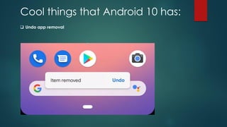 Cool things that Android 10 has:
❑ Undo app removal
 