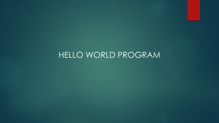 HELLO WORLD PROGRAM
 