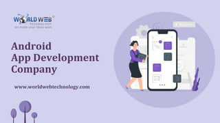 Android
App Development
Company
www.worldwebtechnology.com
 