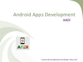 Android Apps Development
                                     AADI




           www.android-application-developer-india.com/
 