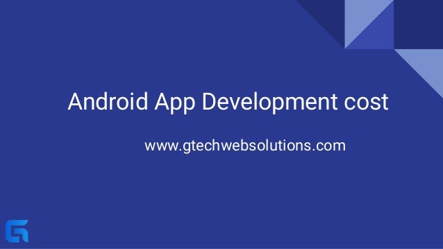 Android App Development cost
www.gtechwebsolutions.com
 
