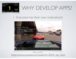 WHY DEVELOP APPS? 
• Everyone has their own motivations! 
Skip to 20:57 
https://www.youtube.com/watch?v=ZEW_dq_5XxI 
 