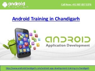 http://www.androidchandigarh.com/android-app-development-training-in-chandigarh
Call Now: +91 987 837 5376
Android Training in Chandigarh
Become A Android App Developer
 