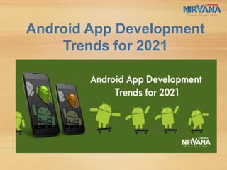Android App Development
Trends for 2021
 